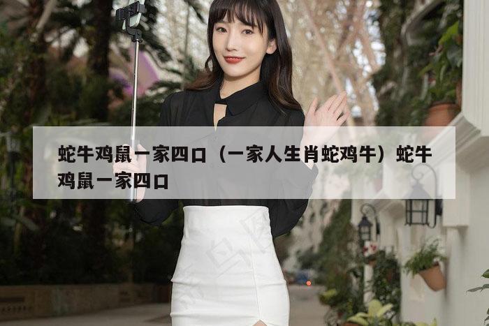 蛇牛鸡鼠一家四口（一家人生肖蛇鸡牛）蛇牛鸡鼠一家四口